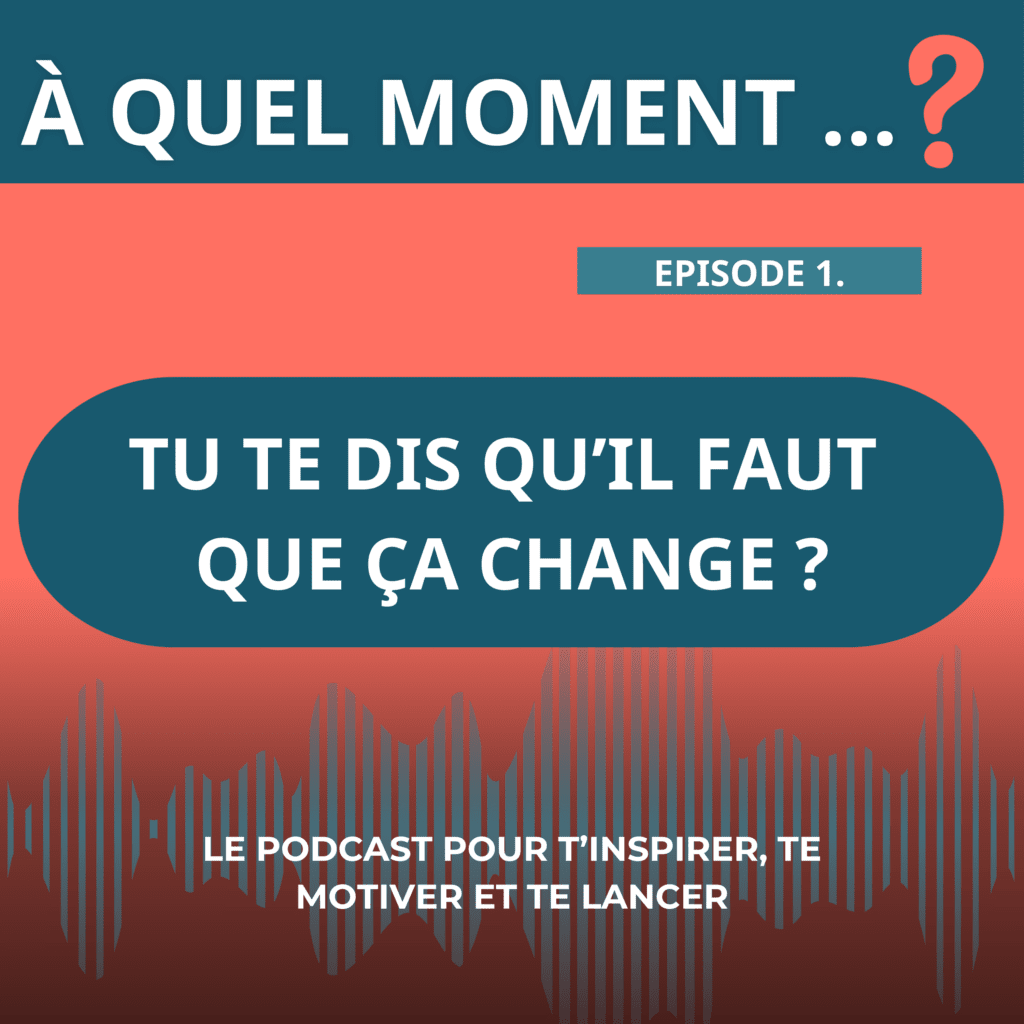Podcast Episode 1: A quel moment tu te dis il faut que ça change ?